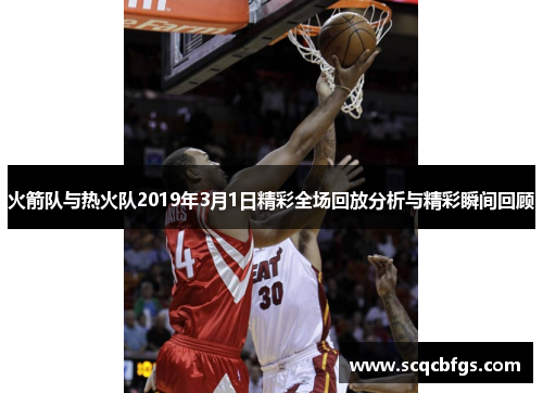 火箭队与热火队2019年3月1日精彩全场回放分析与精彩瞬间回顾